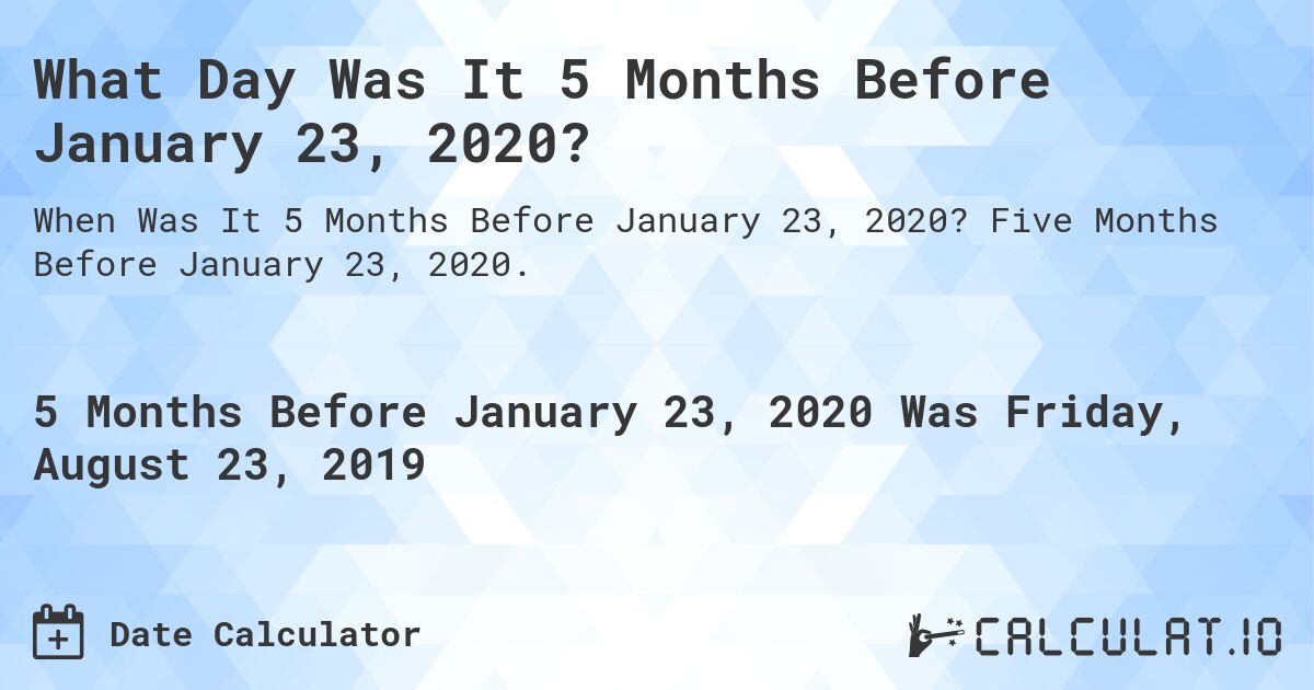 What Day Was It 5 Months Before January 23, 2020?. Five Months Before January 23, 2020.