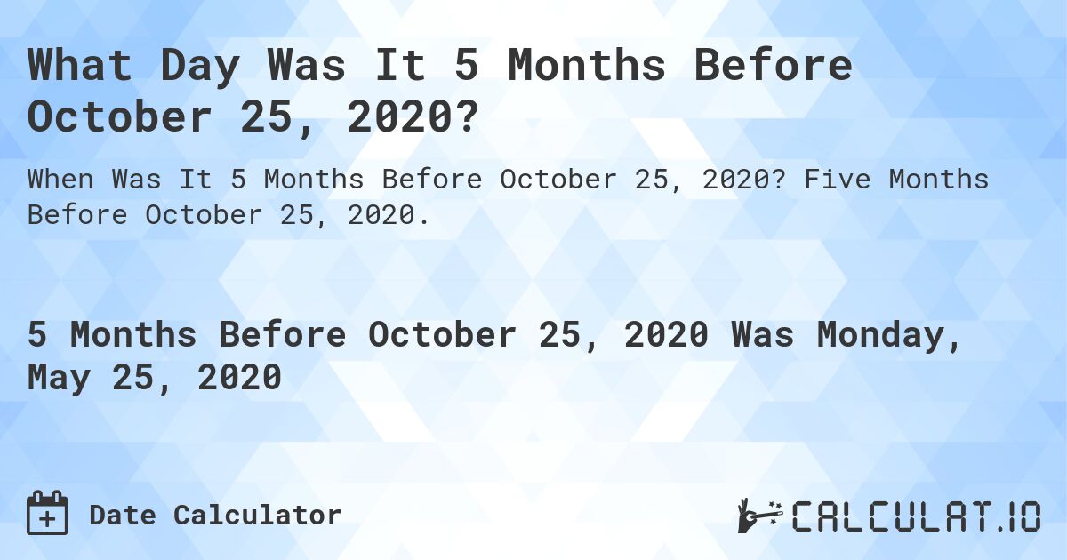 What Day Was It 5 Months Before October 25, 2020?. Five Months Before October 25, 2020.