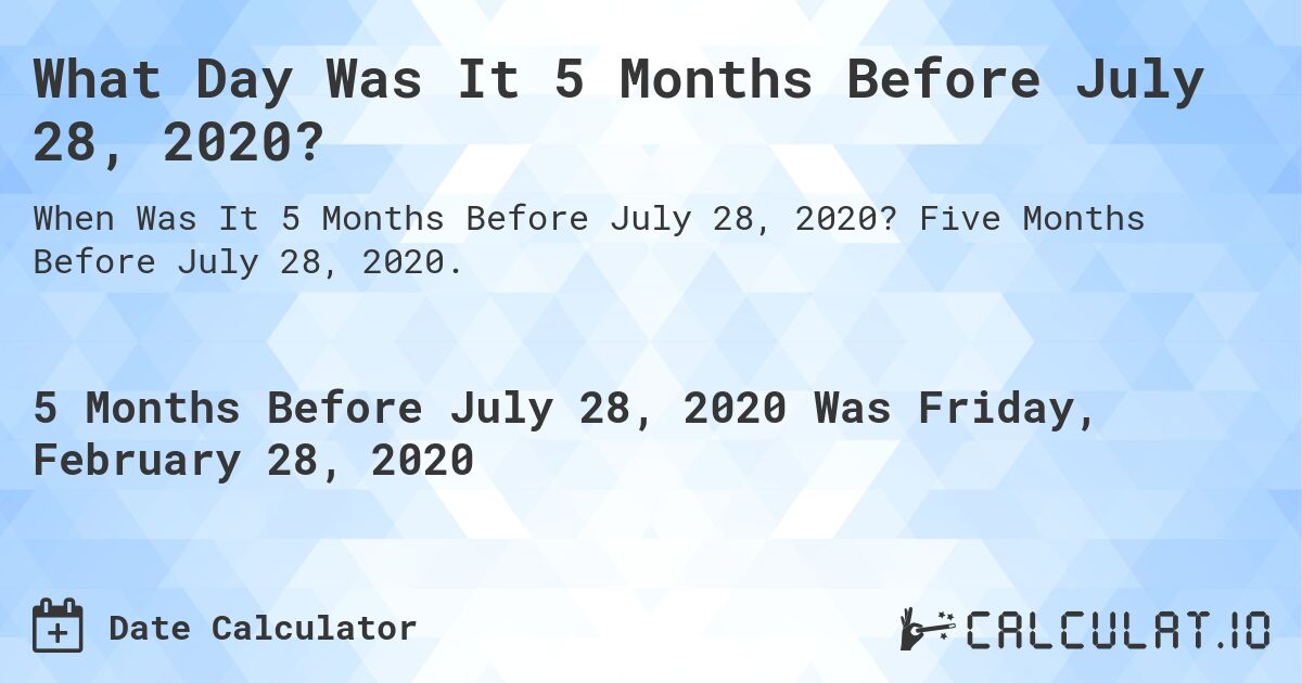 What Day Was It 5 Months Before July 28, 2020?. Five Months Before July 28, 2020.