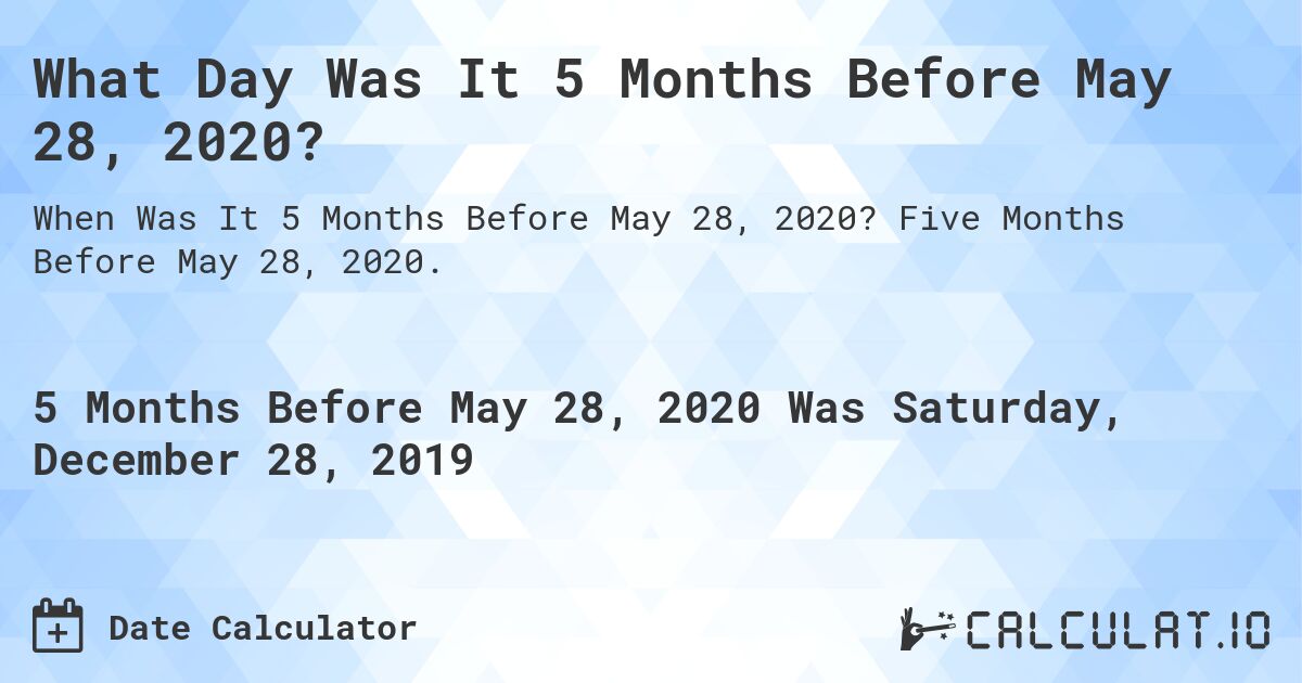 What Day Was It 5 Months Before May 28, 2020?. Five Months Before May 28, 2020.