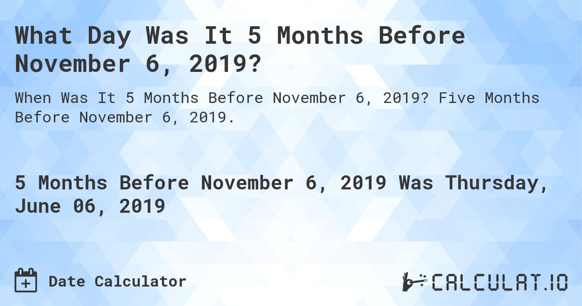 What Day Was It 5 Months Before November 6, 2019?. Five Months Before November 6, 2019.
