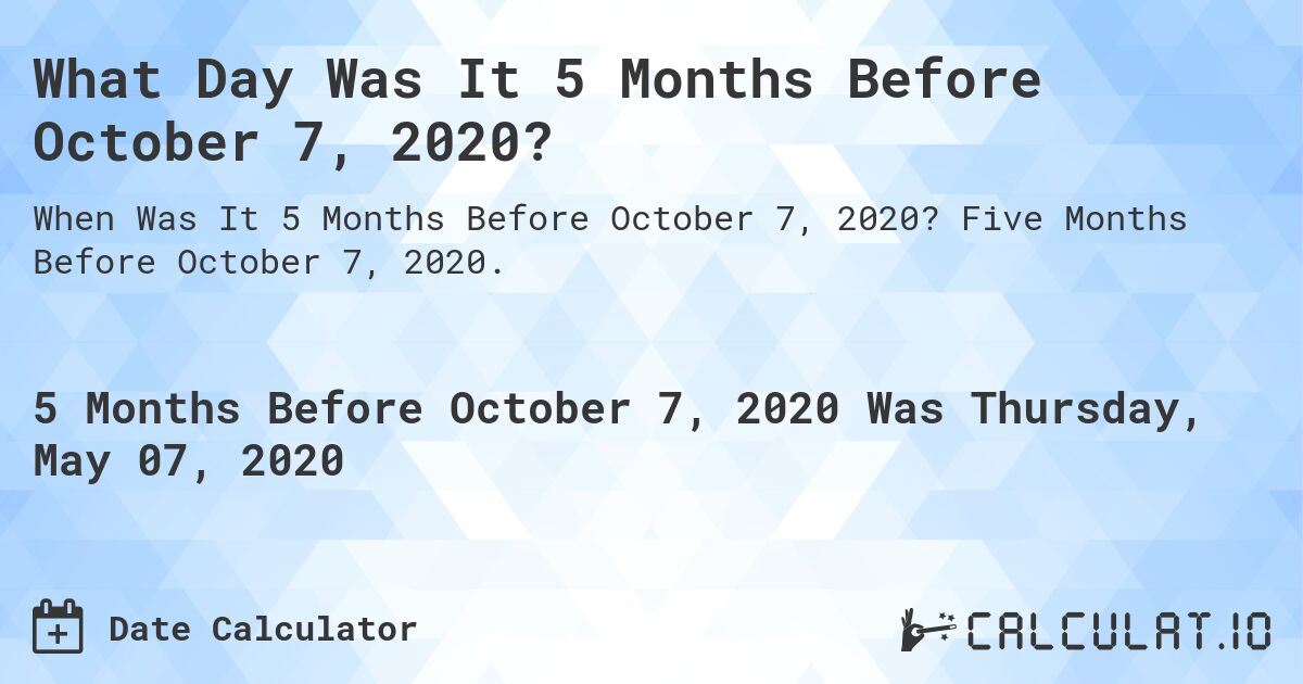 What Day Was It 5 Months Before October 7, 2020?. Five Months Before October 7, 2020.