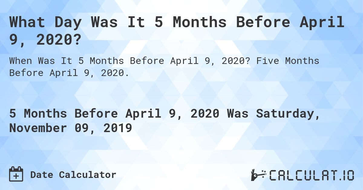 What Day Was It 5 Months Before April 9, 2020?. Five Months Before April 9, 2020.
