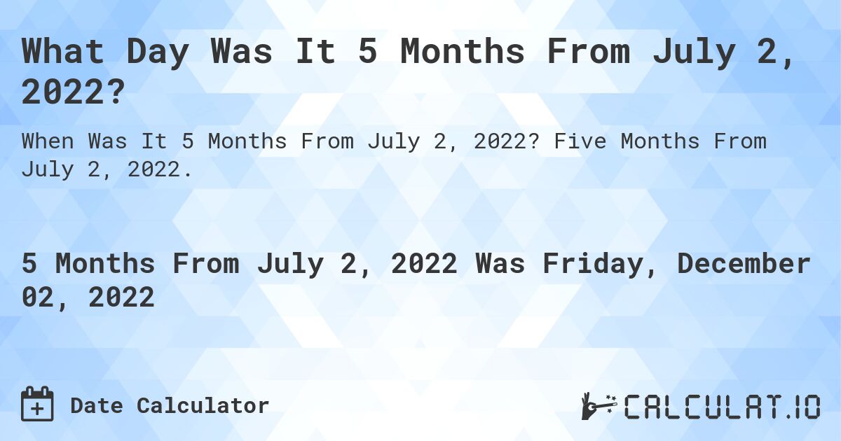What Day Was It 5 Months From July 2, 2022?. Five Months From July 2, 2022.