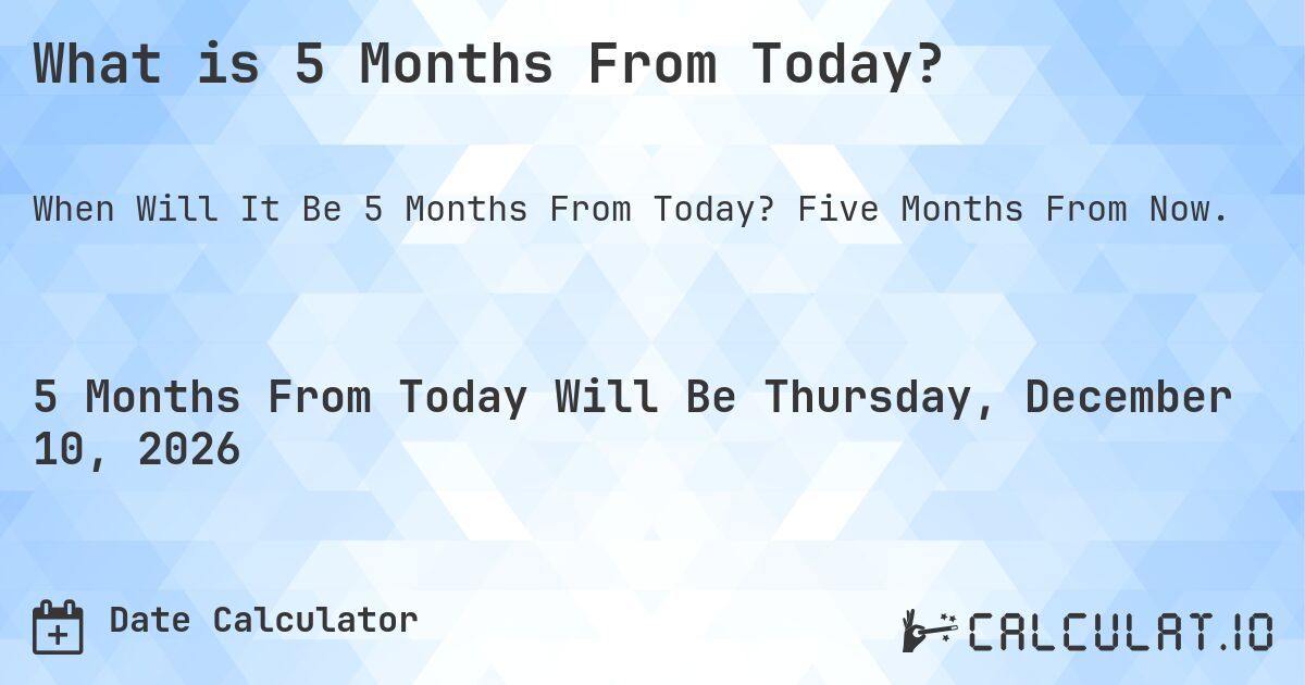 What Is 5 Months From Today Calculatio