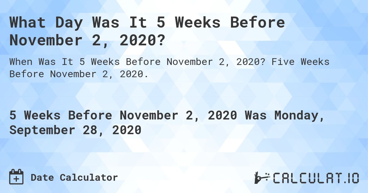What Day Was It 5 Weeks Before November 2, 2020?. Five Weeks Before November 2, 2020.