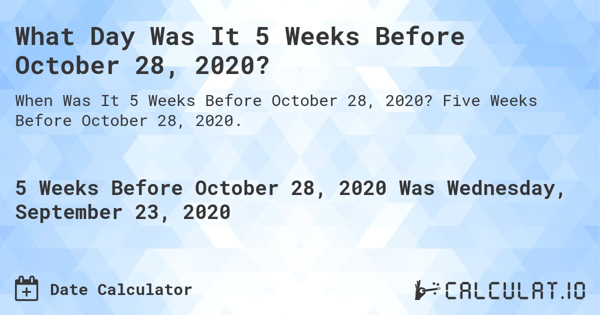 What Day Was It 5 Weeks Before October 28, 2020?. Five Weeks Before October 28, 2020.