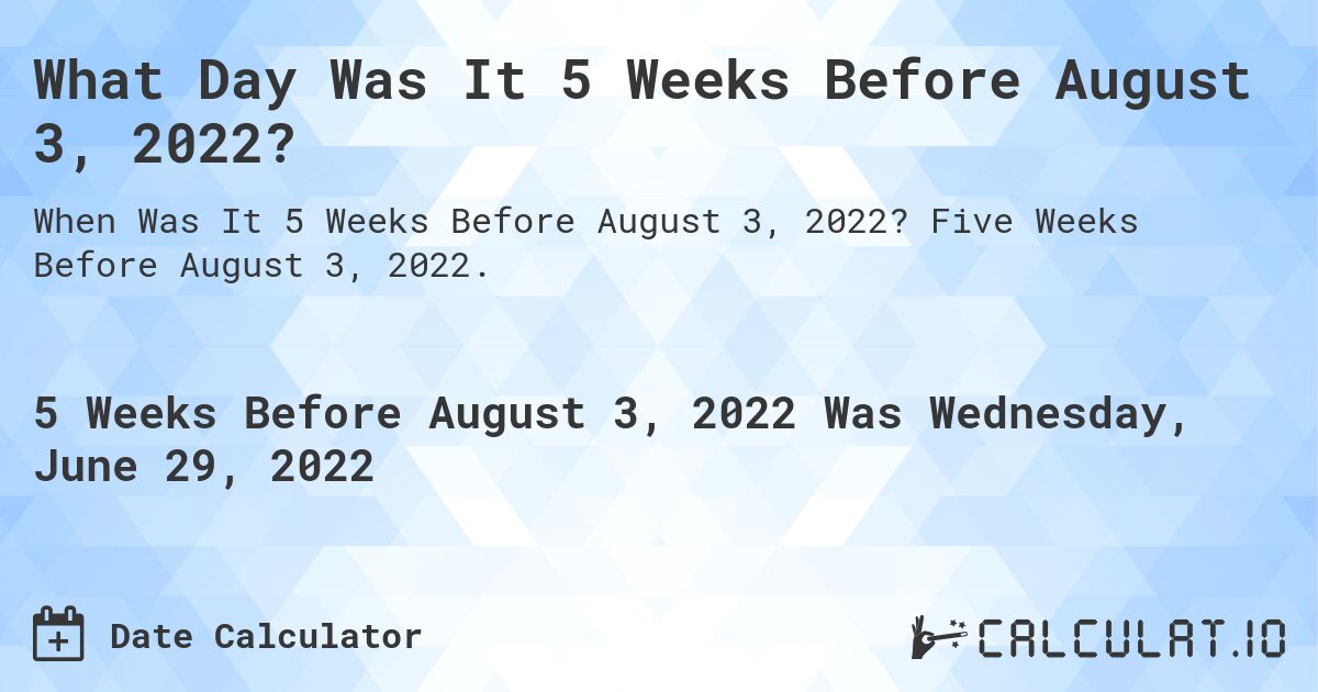 What Day Was It 5 Weeks Before August 3, 2022?. Five Weeks Before August 3, 2022.