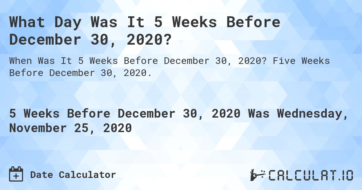 What Day Was It 5 Weeks Before December 30, 2020?. Five Weeks Before December 30, 2020.
