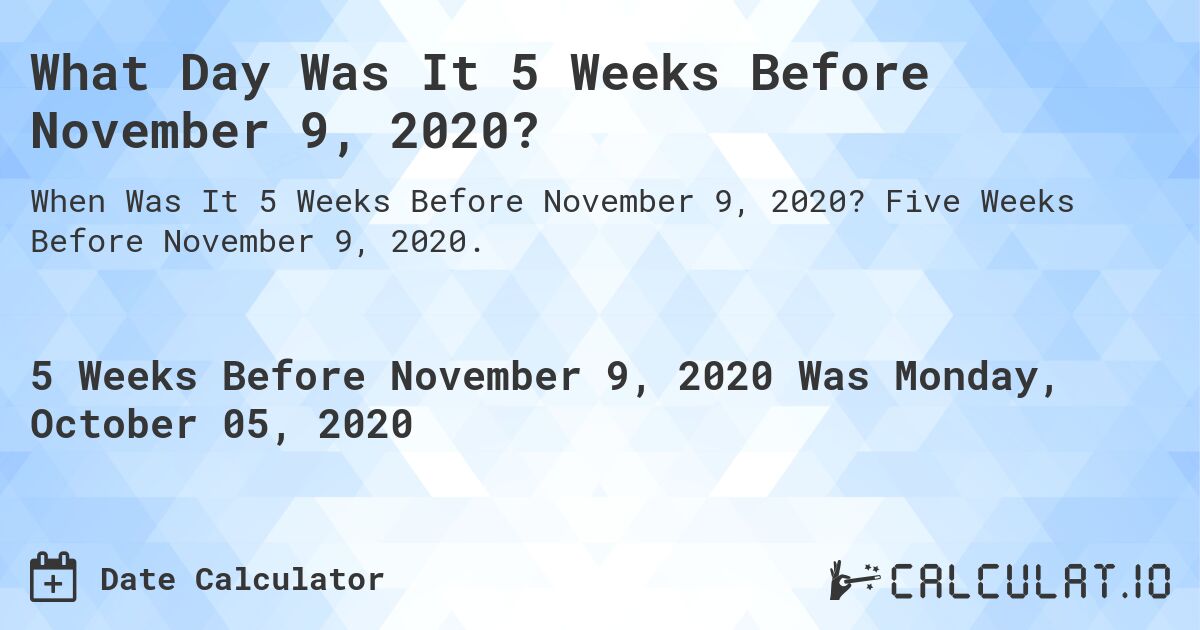 What Day Was It 5 Weeks Before November 9, 2020?. Five Weeks Before November 9, 2020.