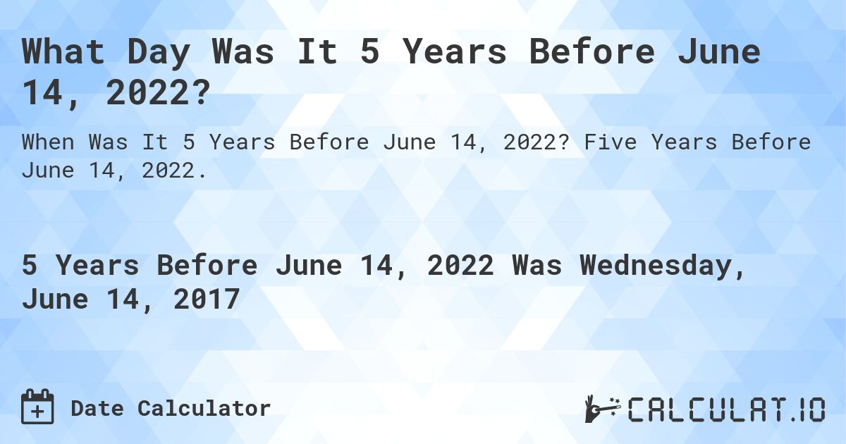 What Day Was It 5 Years Before June 14, 2022?. Five Years Before June 14, 2022.