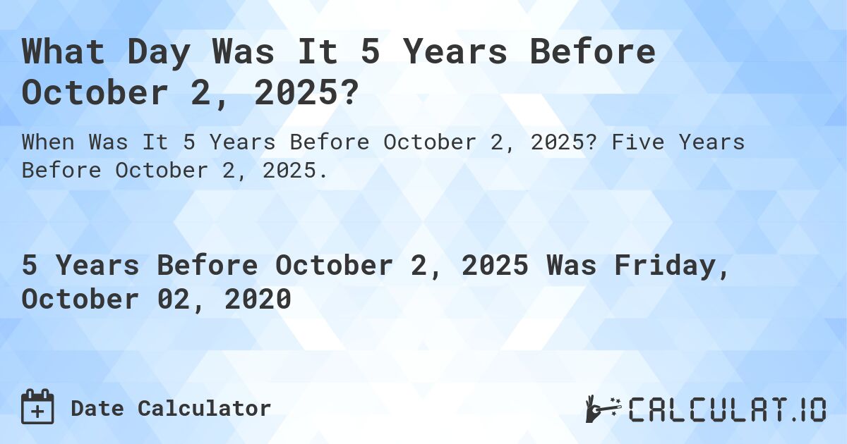 What Day Was It 5 Years Before October 2, 2025?. Five Years Before October 2, 2025.