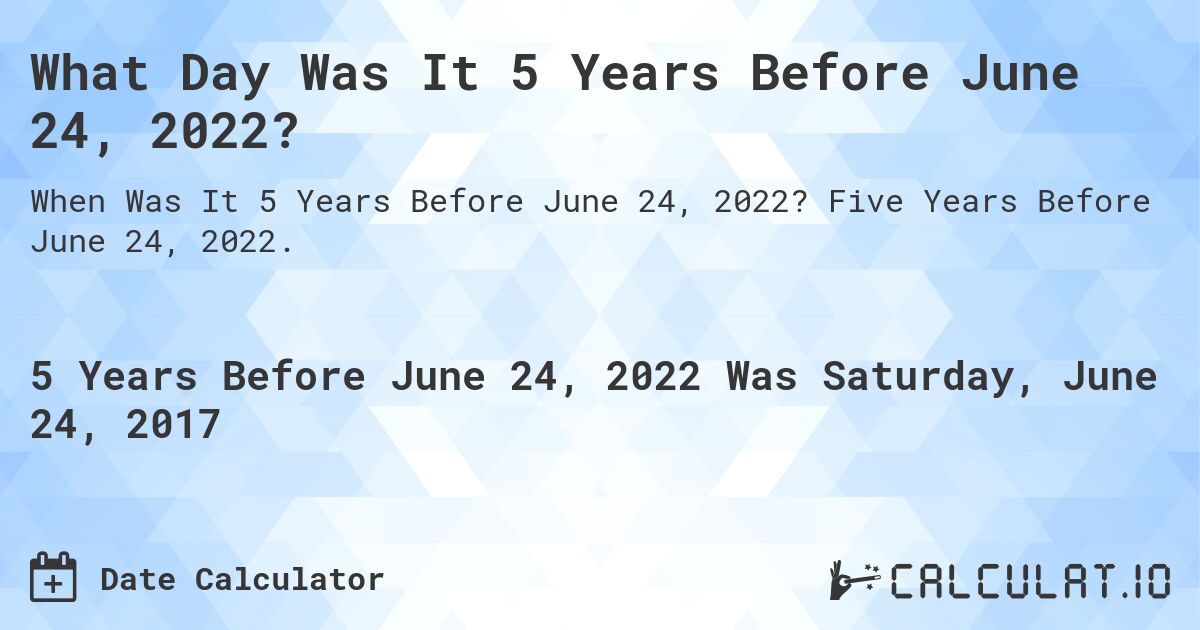 What Day Was It 5 Years Before June 24, 2022?. Five Years Before June 24, 2022.