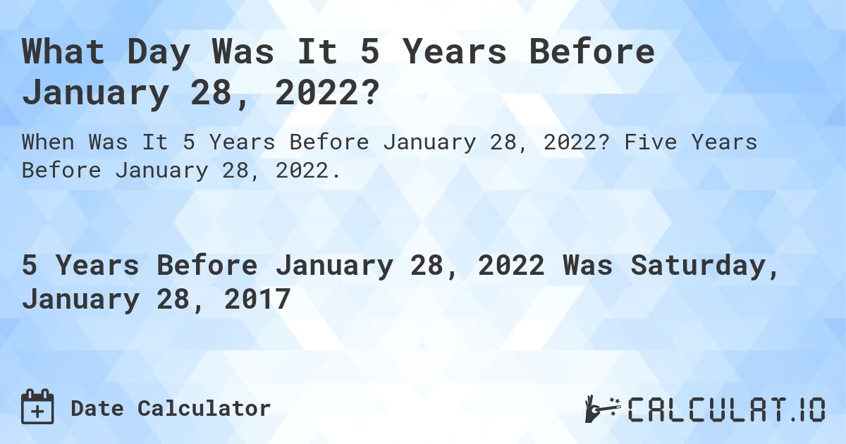 What Day Was It 5 Years Before January 28, 2022?. Five Years Before January 28, 2022.