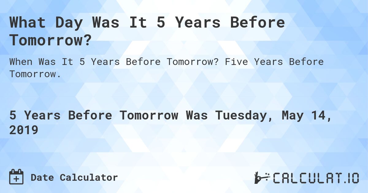 What Day Was It 5 Years Before Tomorrow?. Five Years Before Tomorrow.
