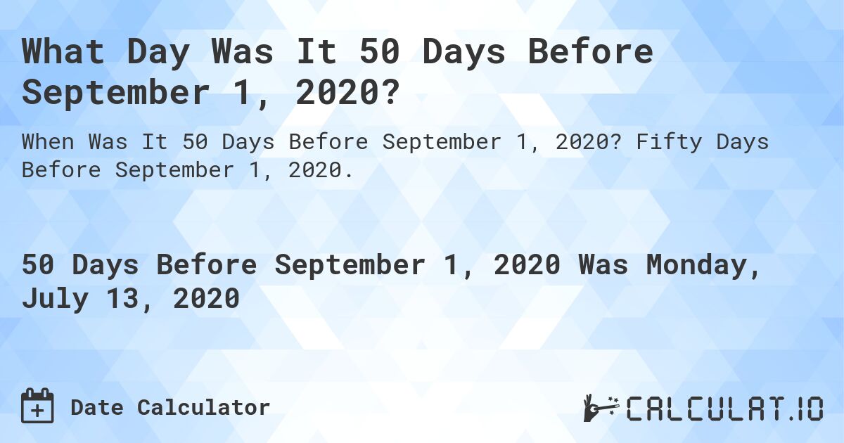 What Day Was It 50 Days Before September 1, 2020?. Fifty Days Before September 1, 2020.