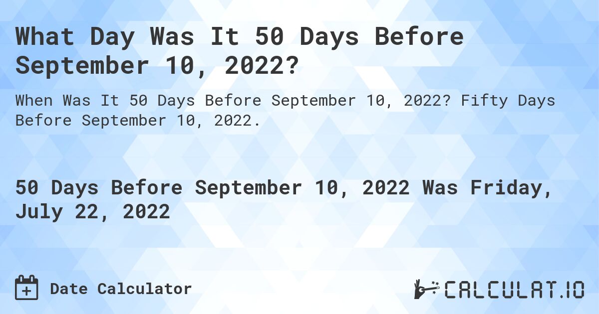 What Day Was It 50 Days Before September 10, 2022?. Fifty Days Before September 10, 2022.