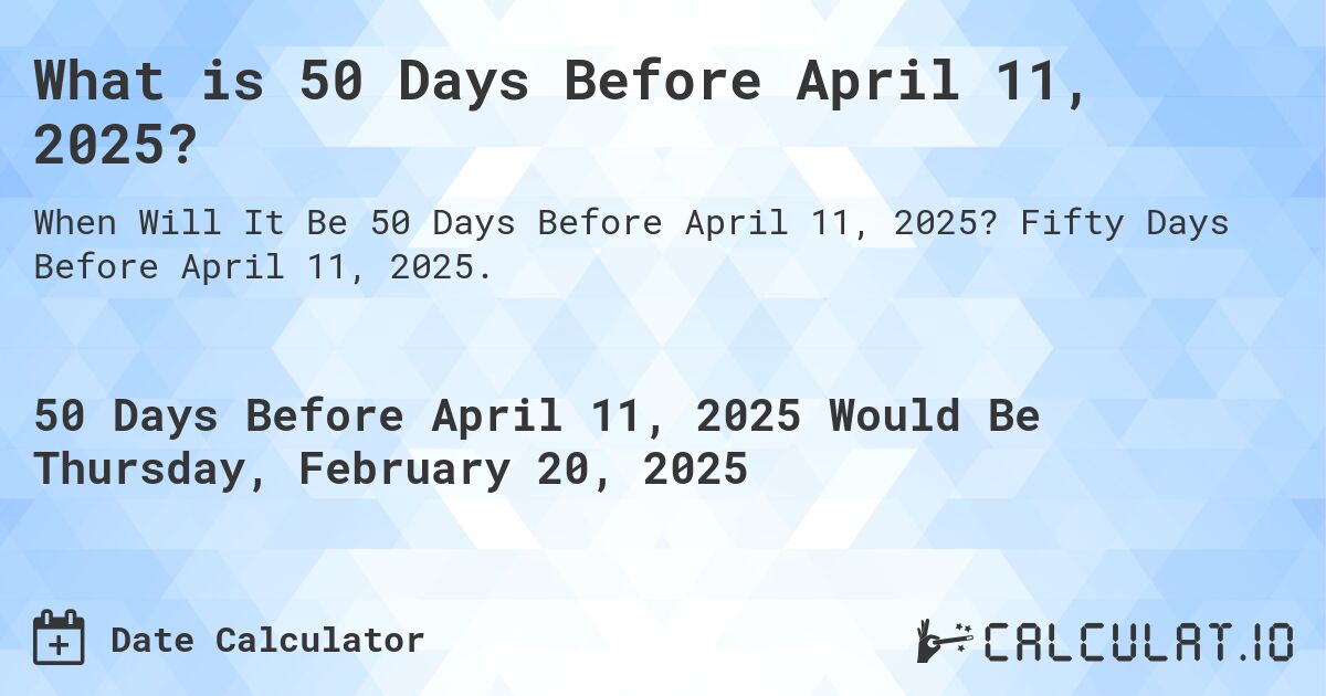 What is 50 Days Before April 11, 2025?. Fifty Days Before April 11, 2025.