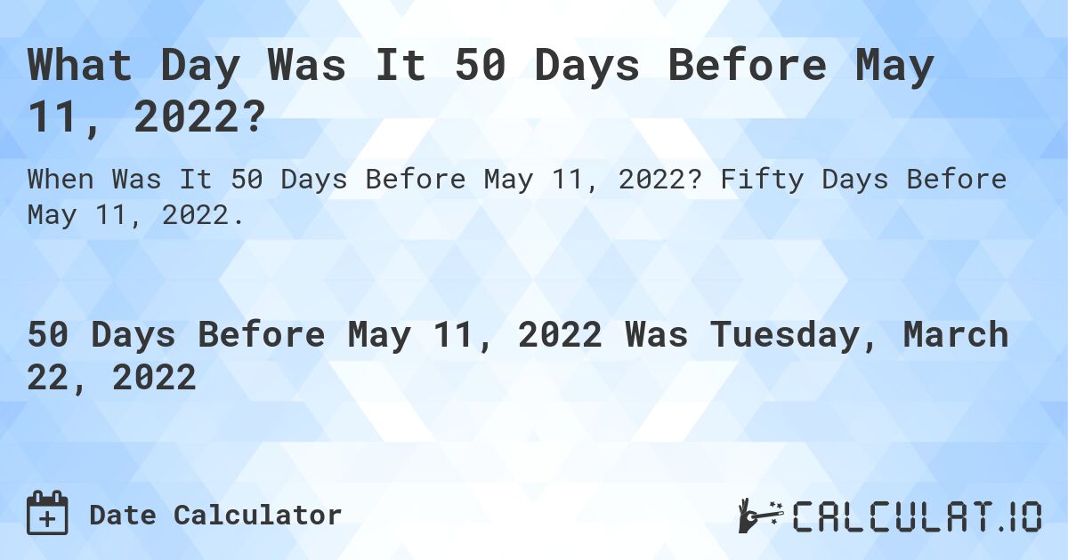 What Day Was It 50 Days Before May 11, 2022?. Fifty Days Before May 11, 2022.