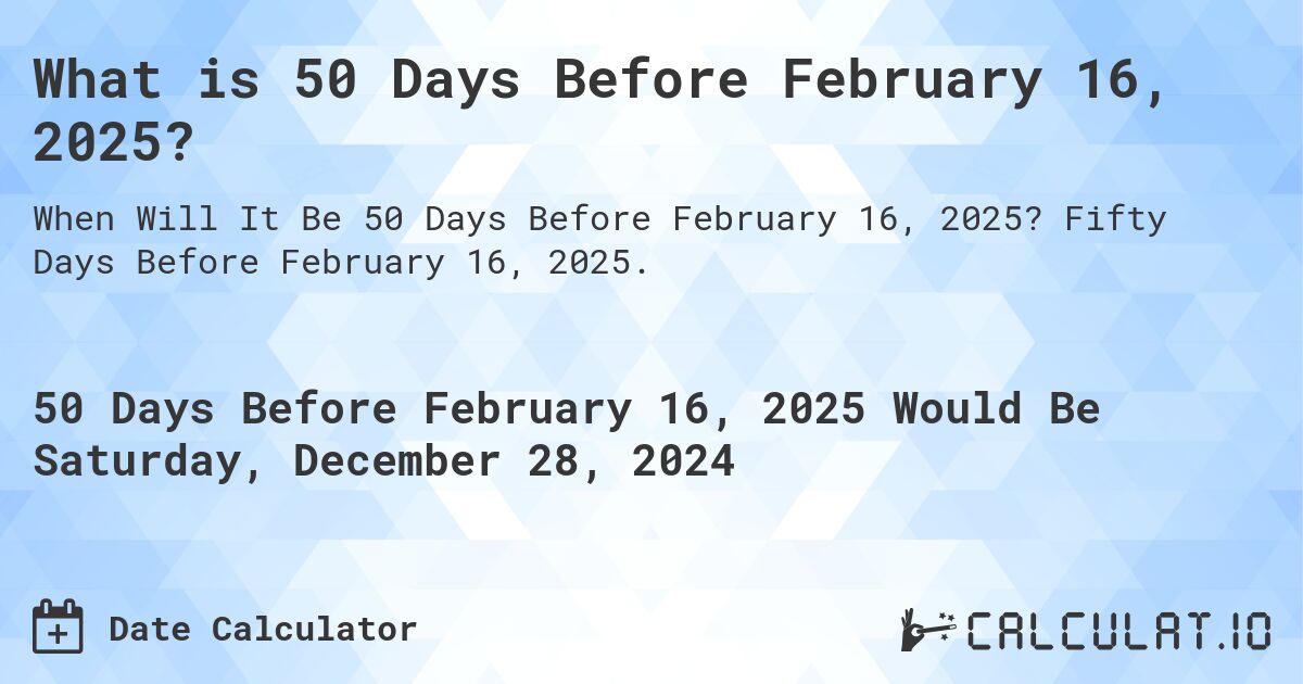 What is 50 Days Before February 16, 2025?. Fifty Days Before February 16, 2025.