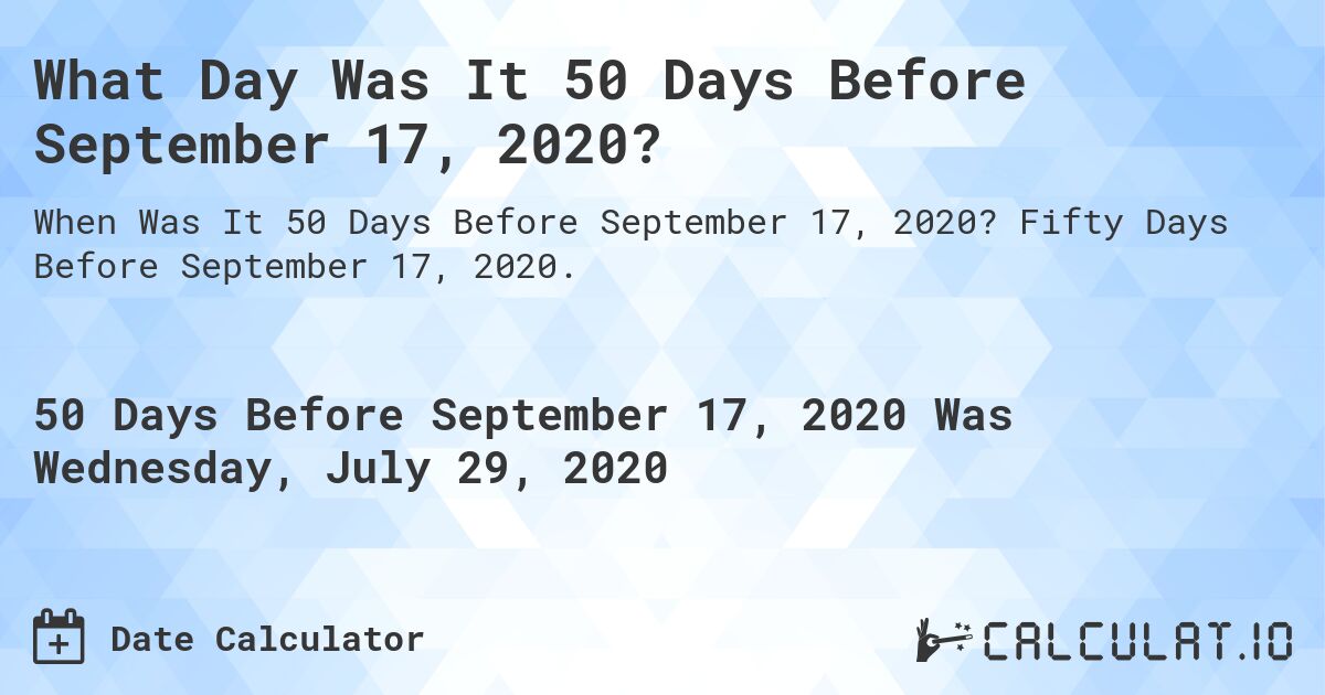 What Day Was It 50 Days Before September 17, 2020?. Fifty Days Before September 17, 2020.