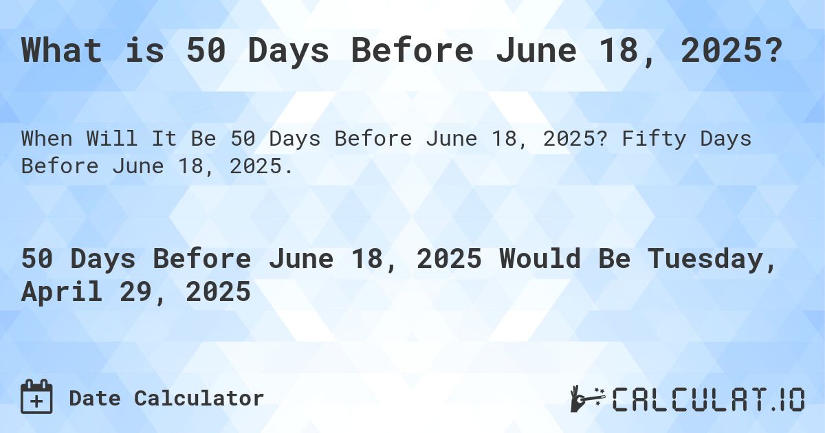 What is 50 Days Before June 18, 2025?. Fifty Days Before June 18, 2025.