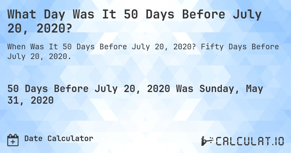 What Day Was It 50 Days Before July 20, 2020?. Fifty Days Before July 20, 2020.