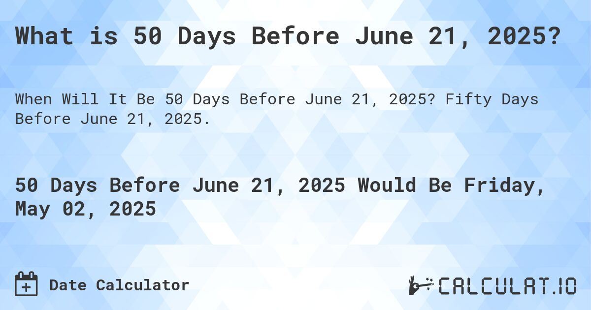 What is 50 Days Before June 21, 2025?. Fifty Days Before June 21, 2025.