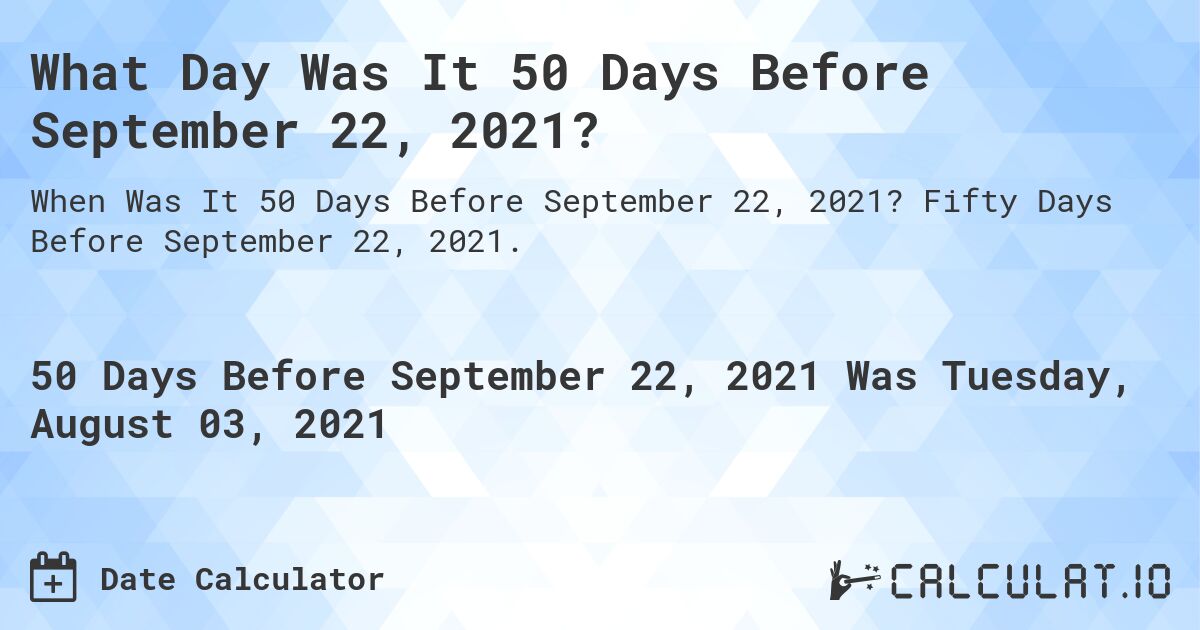What Day Was It 50 Days Before September 22, 2021?. Fifty Days Before September 22, 2021.