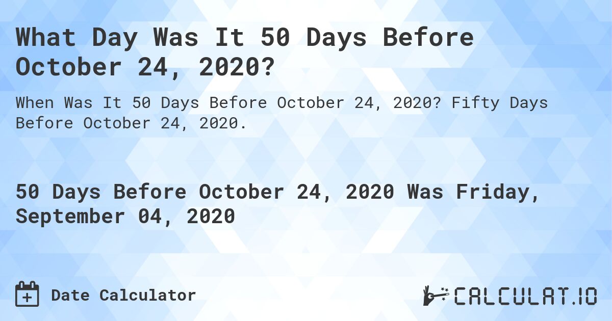 What Day Was It 50 Days Before October 24, 2020?. Fifty Days Before October 24, 2020.