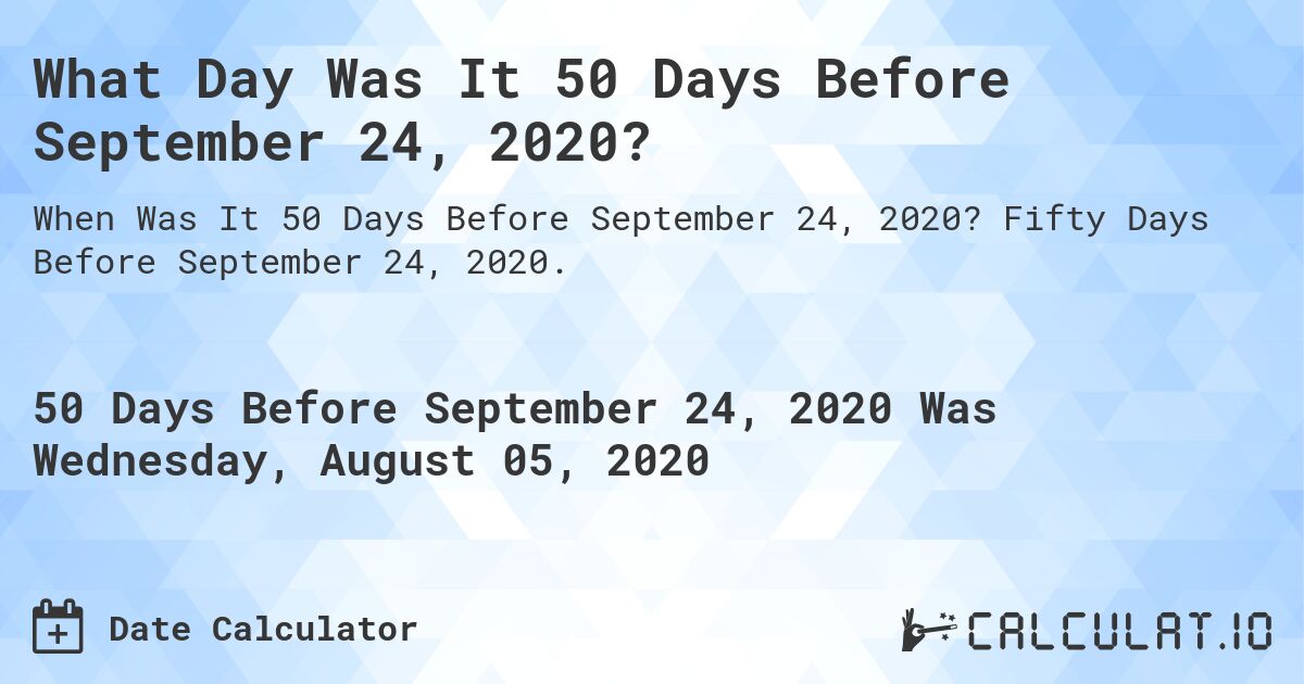 What Day Was It 50 Days Before September 24, 2020?. Fifty Days Before September 24, 2020.
