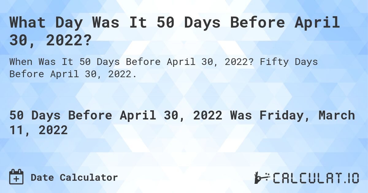 What Day Was It 50 Days Before April 30, 2022?. Fifty Days Before April 30, 2022.