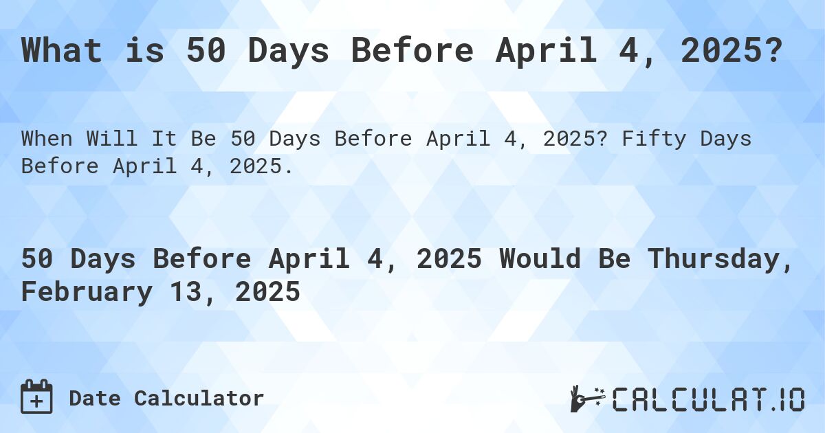 What is 50 Days Before April 4, 2025?. Fifty Days Before April 4, 2025.