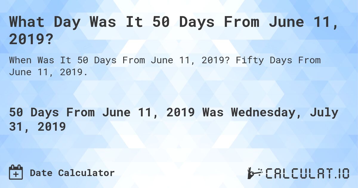 What Day Was It 50 Days From June 11, 2019?. Fifty Days From June 11, 2019.