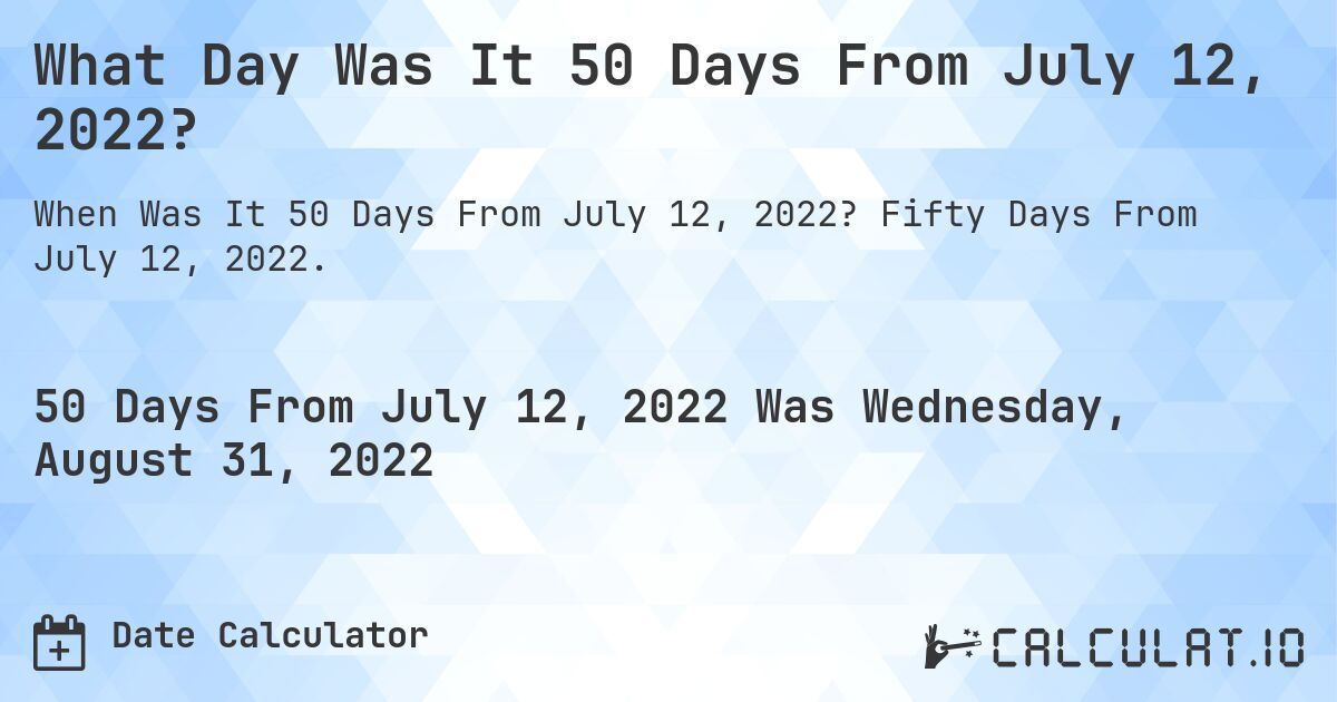 What Day Was It 50 Days From July 12, 2022?. Fifty Days From July 12, 2022.