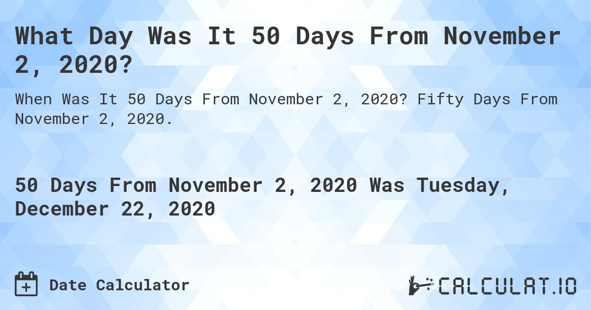 What Day Was It 50 Days From November 2, 2020?. Fifty Days From November 2, 2020.