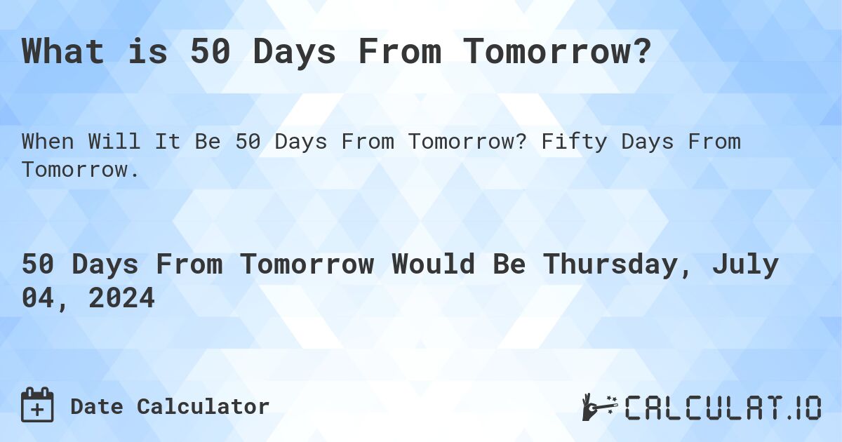 What is 50 Days From Tomorrow?. Fifty Days From Tomorrow.