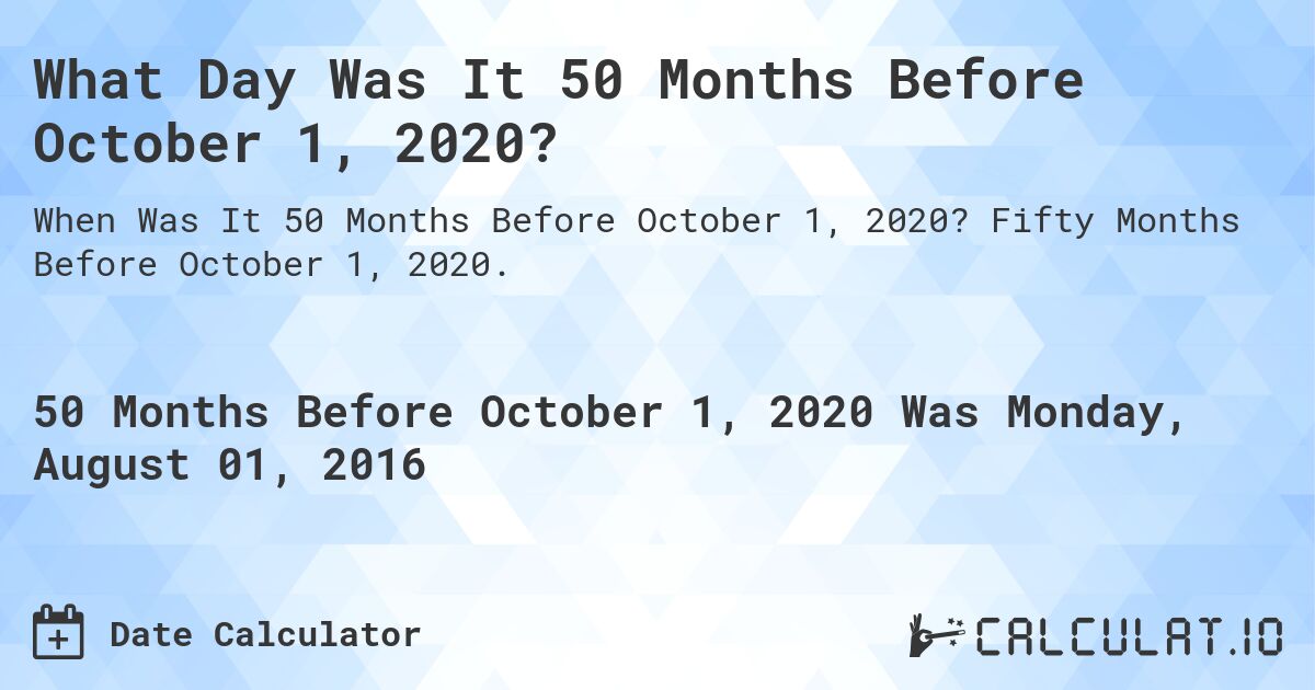What Day Was It 50 Months Before October 1, 2020?. Fifty Months Before October 1, 2020.