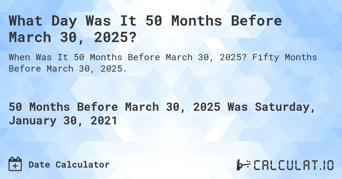 What Day Was It 50 Months Before March 30, 2025?. Fifty Months Before March 30, 2025.