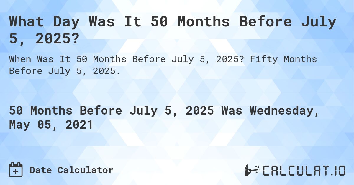 What Day Was It 50 Months Before July 5, 2025?. Fifty Months Before July 5, 2025.