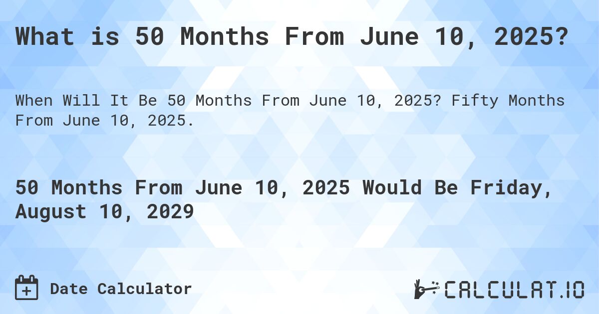 What is 50 Months From June 10, 2025?. Fifty Months From June 10, 2025.