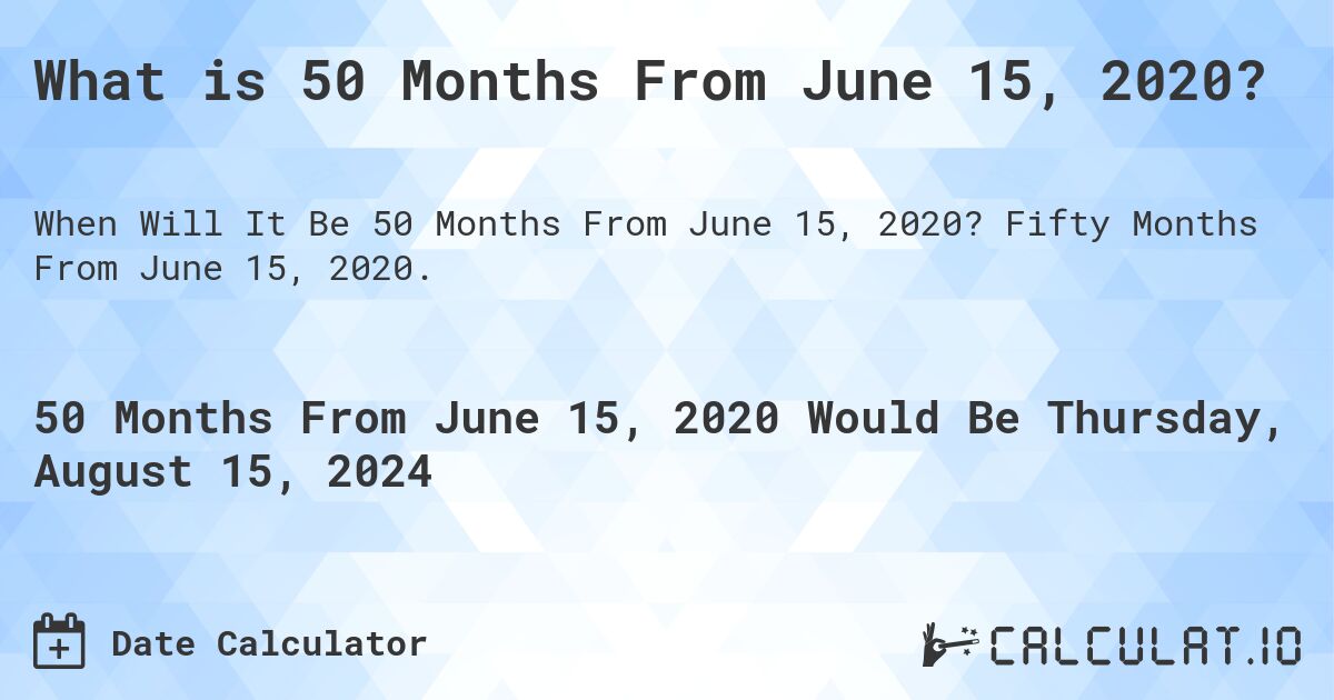 What is 50 Months From June 15, 2020?. Fifty Months From June 15, 2020.