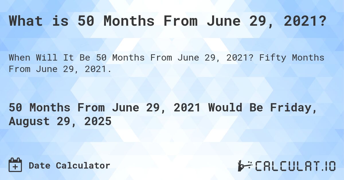 What is 50 Months From June 29, 2021?. Fifty Months From June 29, 2021.