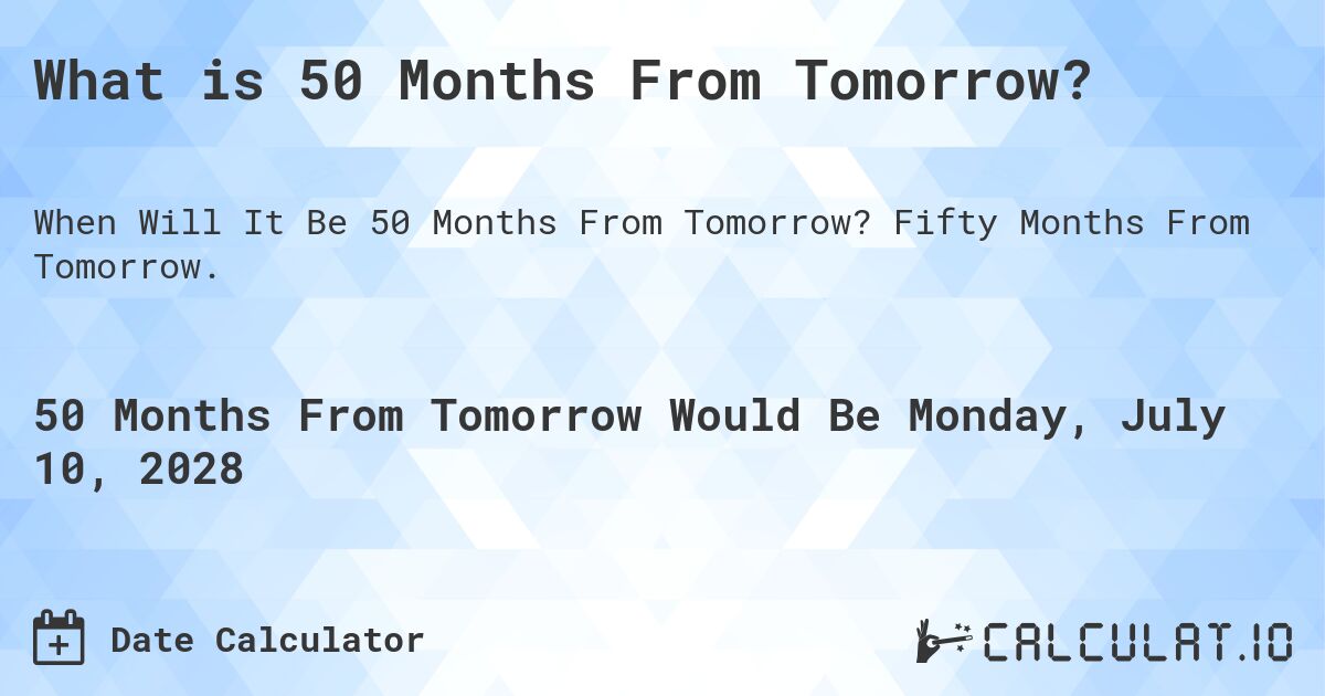What is 50 Months From Tomorrow?. Fifty Months From Tomorrow.