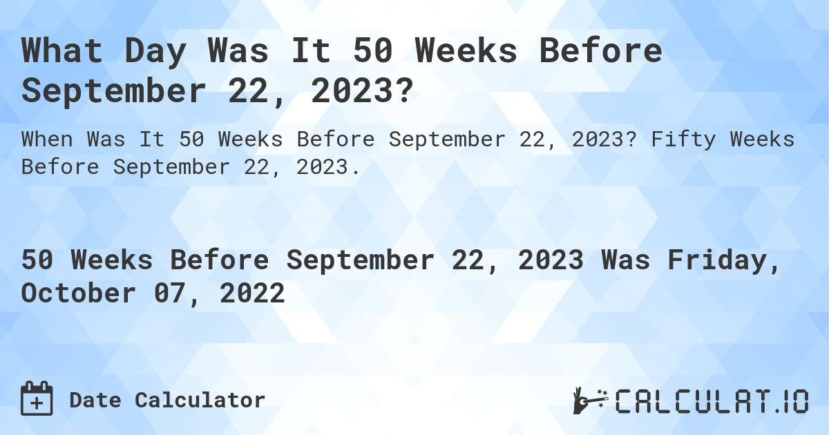 What Day Was It 50 Weeks Before September 22, 2023?. Fifty Weeks Before September 22, 2023.
