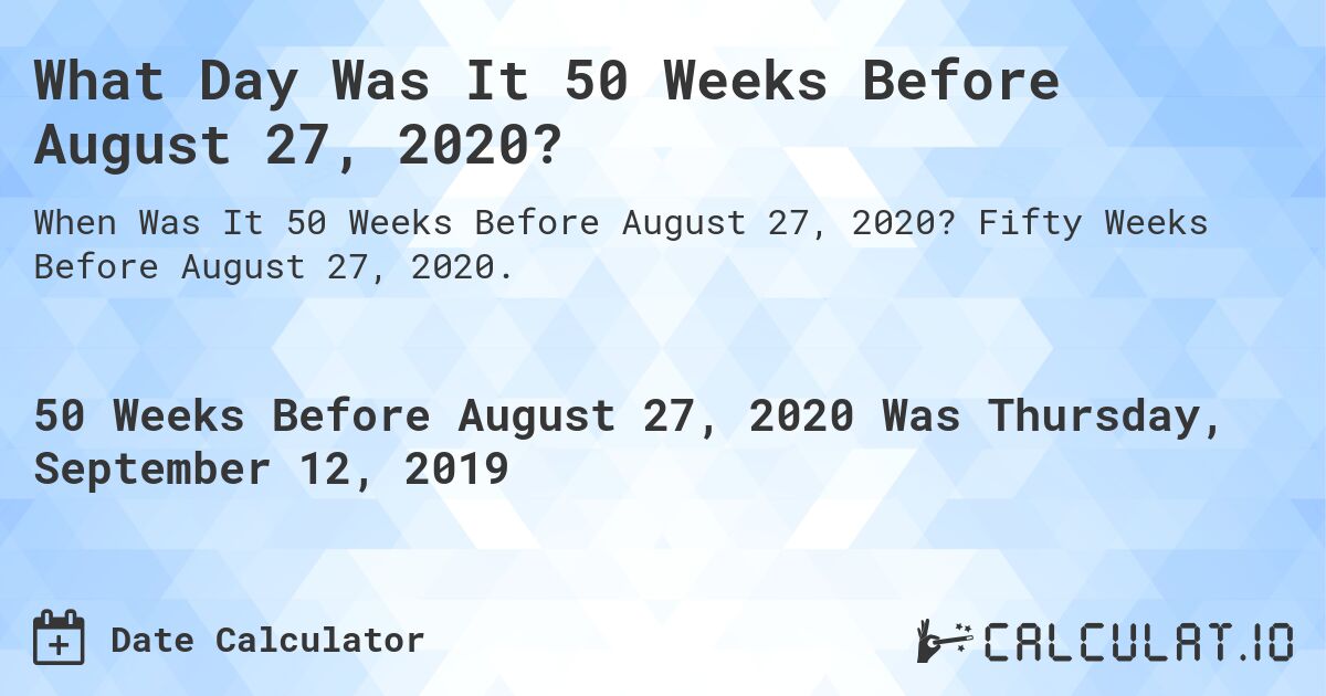 What Day Was It 50 Weeks Before August 27, 2020?. Fifty Weeks Before August 27, 2020.