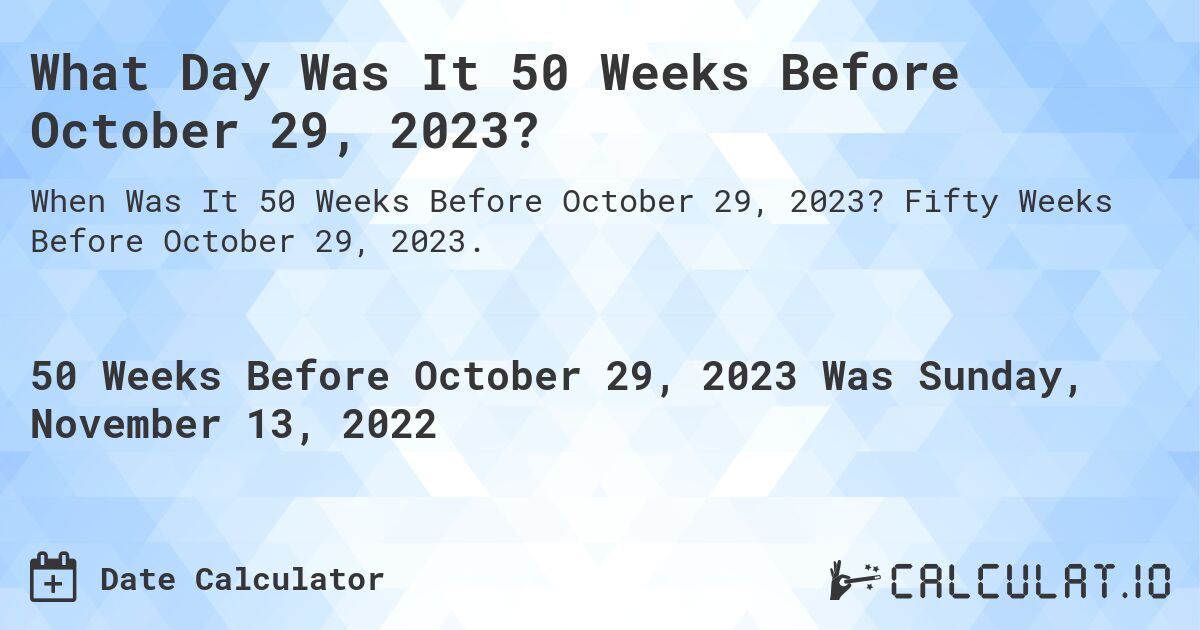 What Day Was It 50 Weeks Before October 29, 2023?. Fifty Weeks Before October 29, 2023.