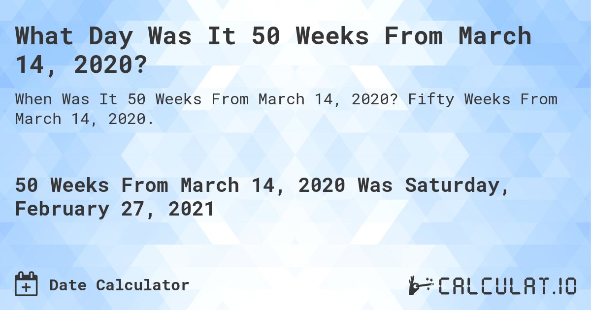What Day Was It 50 Weeks From March 14, 2020?. Fifty Weeks From March 14, 2020.