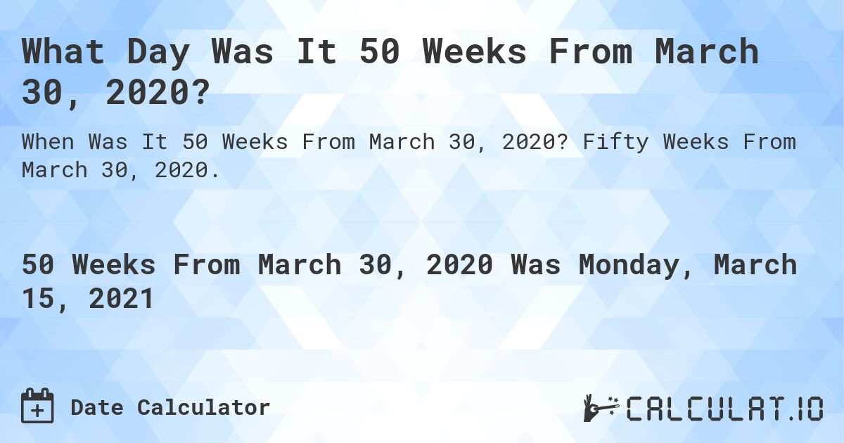What Day Was It 50 Weeks From March 30, 2020?. Fifty Weeks From March 30, 2020.