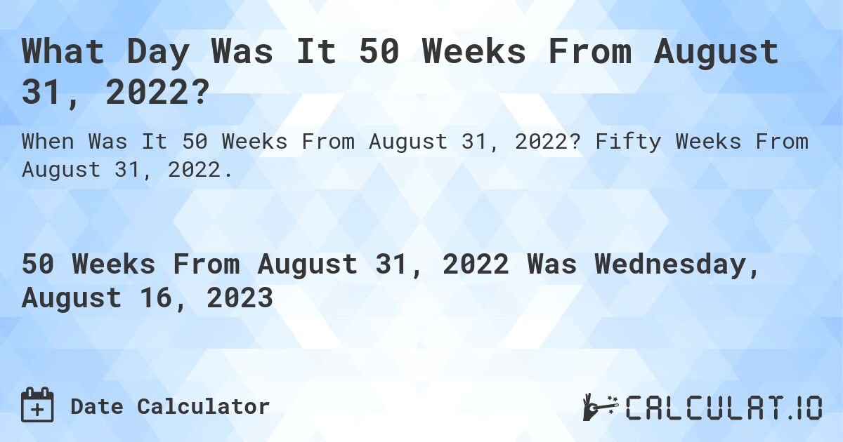 What Day Was It 50 Weeks From August 31, 2022?. Fifty Weeks From August 31, 2022.